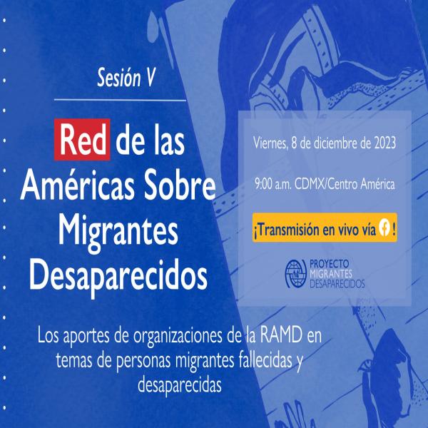 Sesión V de la Red de las Américas sobre Migrantes Desaparecidos, “Los aportes de Organizaciones de la RAMD en temas de personas migrantes fallecidas y desaparecidas”