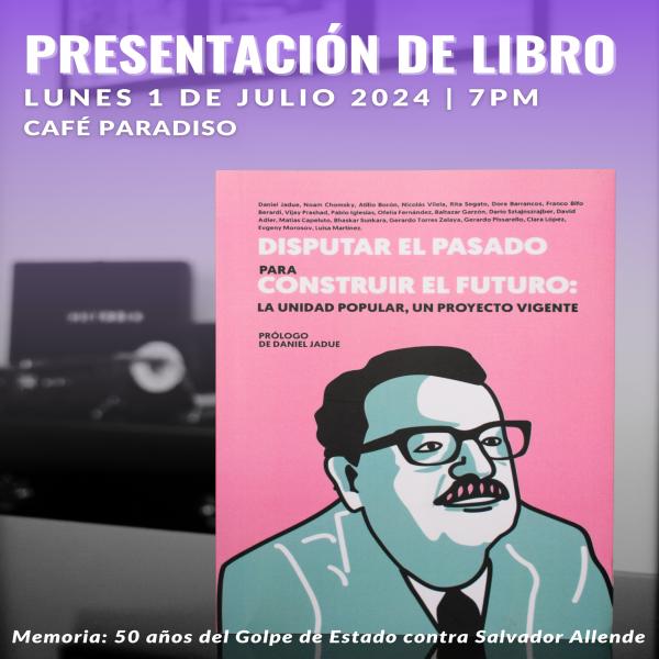Presentación del Libro: Disputar el pasado para construir el futuro: La Unidad Popular, un proyecto vigente 
