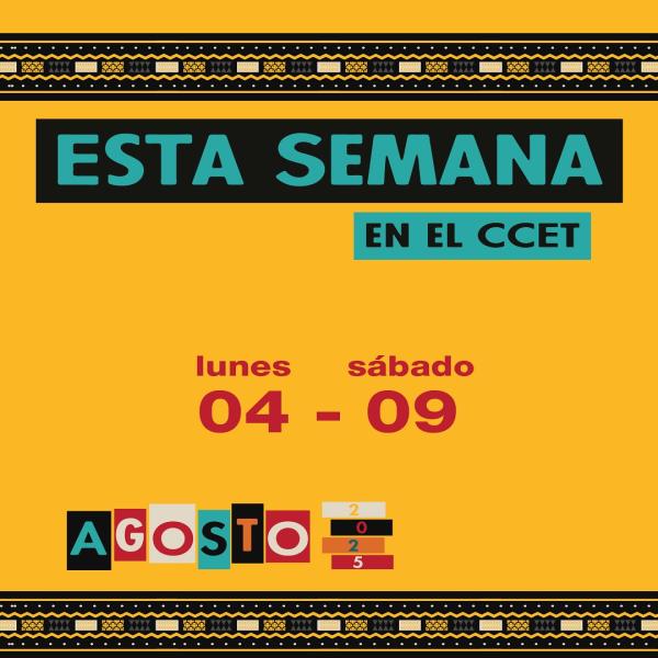 Esta semana en CCET / 04 – 09 de agosto 